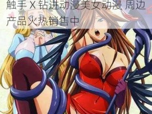 触手 X 钻进动漫美女动漫 周边产品火热销售中