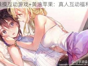 18+触摸互动游戏+黄油苹果：真人互动福利游戏