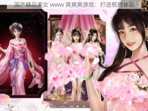 国产精品美女 www 爽爽爽游戏：打造极致体验