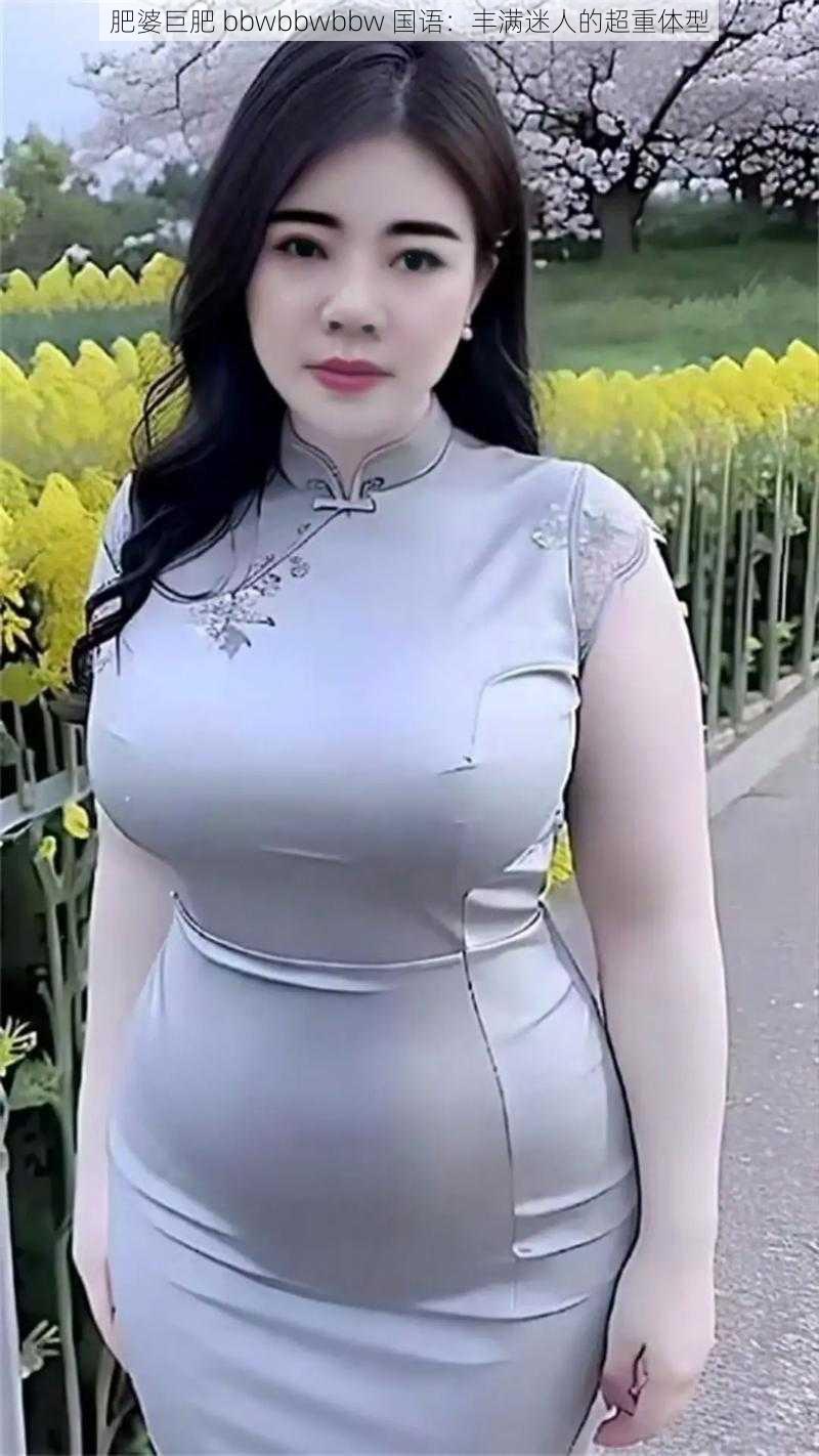 肥婆巨肥 bbwbbwbbw 国语：丰满迷人的超重体型