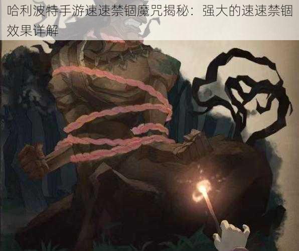 哈利波特手游速速禁锢魔咒揭秘：强大的速速禁锢效果详解