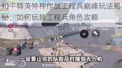 和平精英特种作战工程兵巅峰玩法揭秘：如何玩转工程兵角色攻略