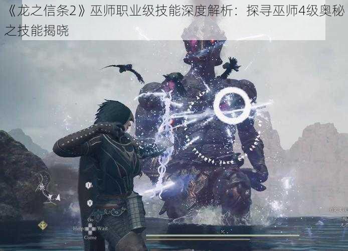 《龙之信条2》巫师职业级技能深度解析：探寻巫师4级奥秘之技能揭晓