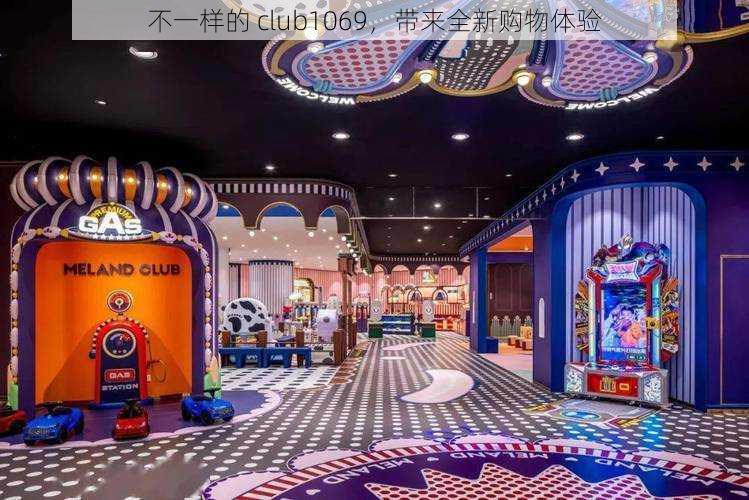 不一样的 club1069，带来全新购物体验