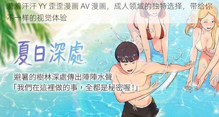 羞羞汗汗 YY 歪歪漫画 AV 漫画，成人领域的独特选择，带给你不一样的视觉体验