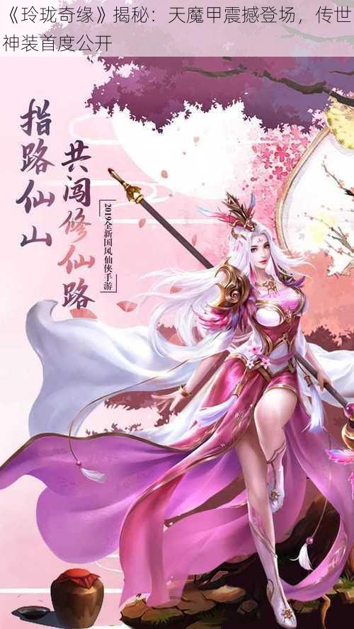 《玲珑奇缘》揭秘：天魔甲震撼登场，传世神装首度公开