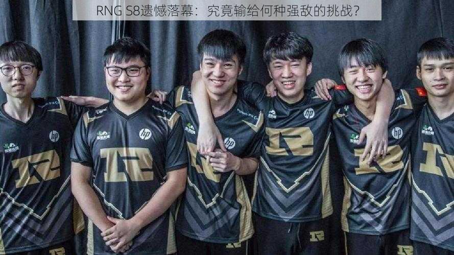 RNG S8遗憾落幕：究竟输给何种强敌的挑战？