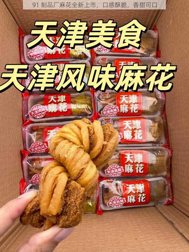 91 制品厂麻花全新上市，口感酥脆，香甜可口