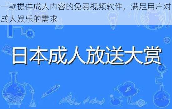 一款提供成人内容的免费视频软件，满足用户对成人娱乐的需求