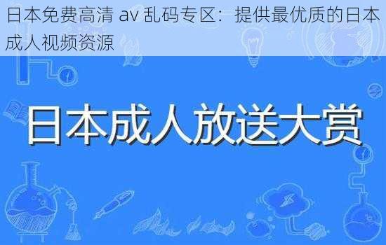 日本免费高清 av 乱码专区：提供最优质的日本成人视频资源