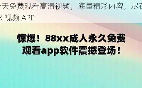 今天免费观看高清视频，海量精彩内容，尽在 XX 视频 APP