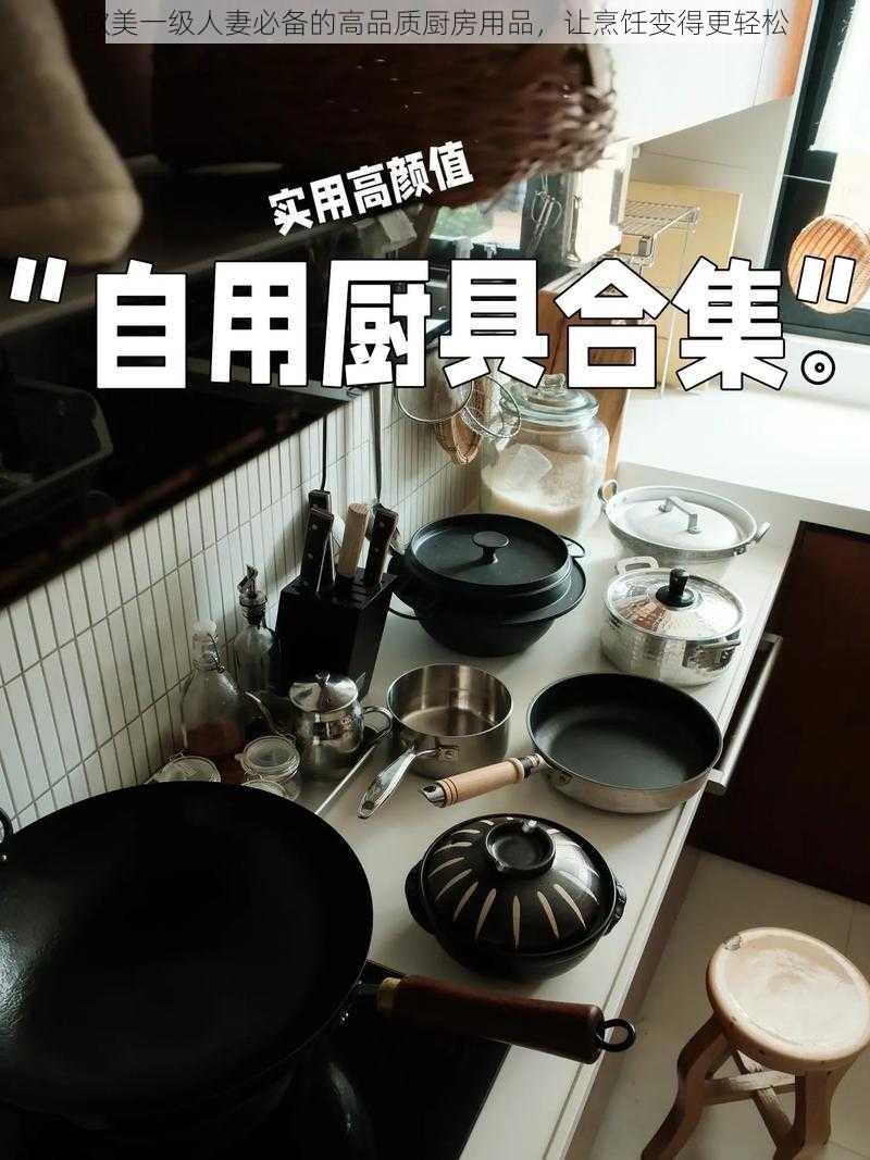 欧美一级人妻必备的高品质厨房用品，让烹饪变得更轻松