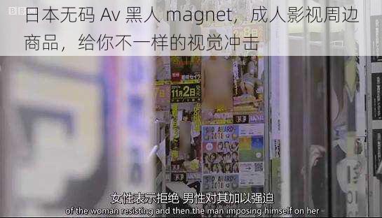 日本无码 Av 黑人 magnet，成人影视周边商品，给你不一样的视觉冲击