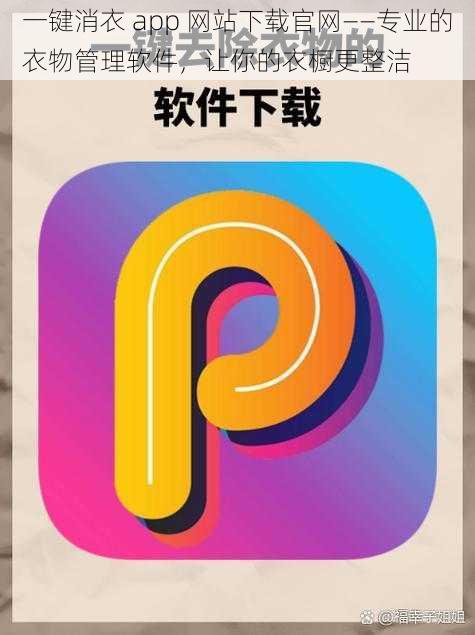 一键消衣 app 网站下载官网——专业的衣物管理软件，让你的衣橱更整洁