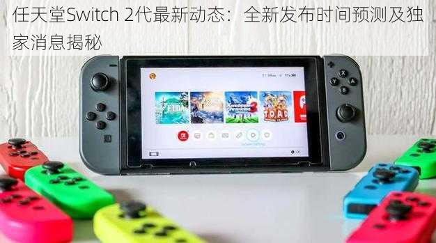 任天堂Switch 2代最新动态：全新发布时间预测及独家消息揭秘