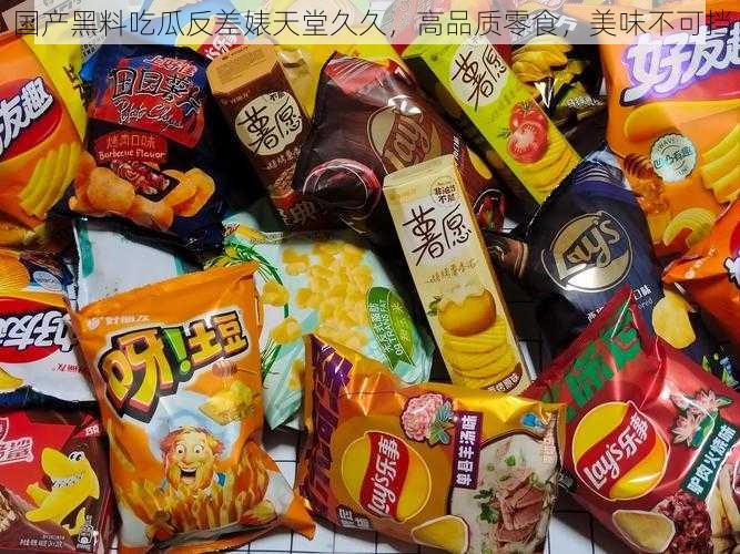 国产黑料吃瓜反差婊天堂久久，高品质零食，美味不可挡