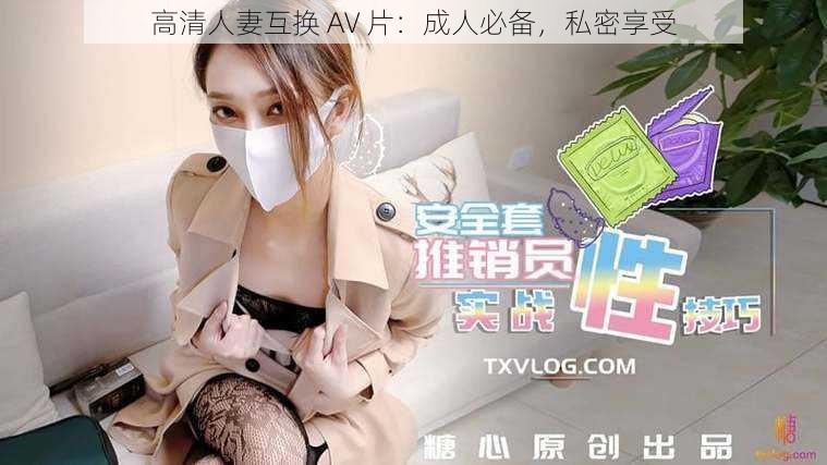 高清人妻互换 AV 片：成人必备，私密享受