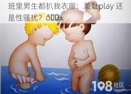 班里男生都扒我衣服：羞耻play 还是性骚扰？😱