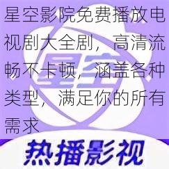 星空影院免费播放电视剧大全剧，高清流畅不卡顿，涵盖各种类型，满足你的所有需求