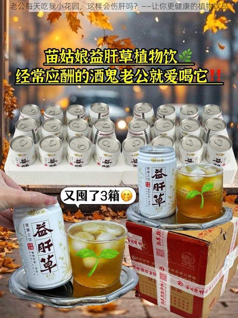 老公每天吃我小花园，这样会伤肝吗？——让你更健康的植物饮品