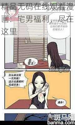 精品无码在线观看漫画：宅男福利，尽在这里