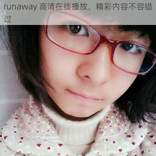 runaway 高清在线播放，精彩内容不容错过