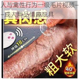 人与禽性行为一级毛片视频——成人用品情趣玩具