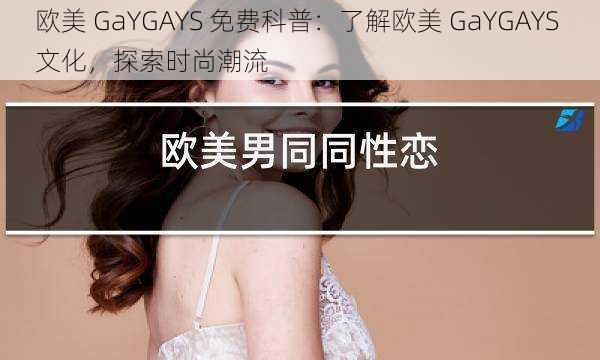 欧美 GaYGAYS 免费科普：了解欧美 GaYGAYS 文化，探索时尚潮流