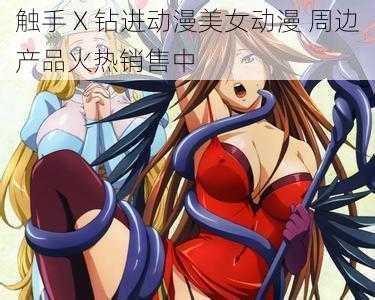 触手 X 钻进动漫美女动漫 周边产品火热销售中