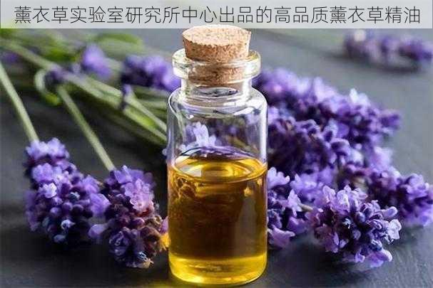 薰衣草实验室研究所中心出品的高品质薰衣草精油