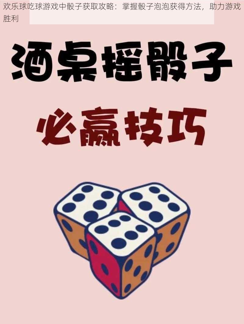 欢乐球吃球游戏中骰子获取攻略：掌握骰子泡泡获得方法，助力游戏胜利