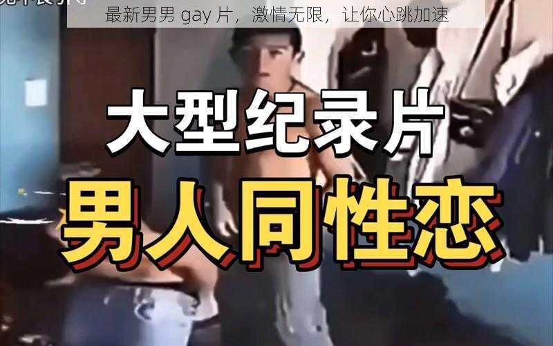 最新男男 gay 片，激情无限，让你心跳加速