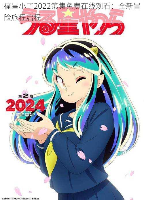 福星小子2022第集免费在线观看：全新冒险旅程启程