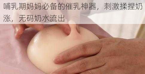 哺乳期妈妈必备的催乳神器，刺激揉捏奶涨，无码奶水流出